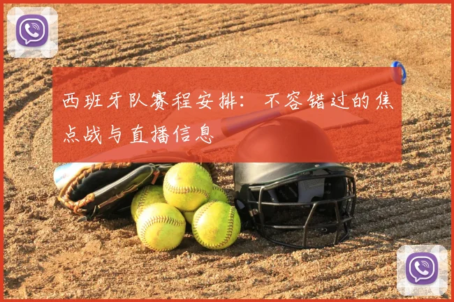 西班牙队赛程安排:不容错过的焦点战与直播信息