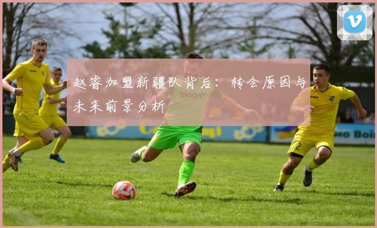 赵睿加盟新疆队背后:转会原因与未来前景分析