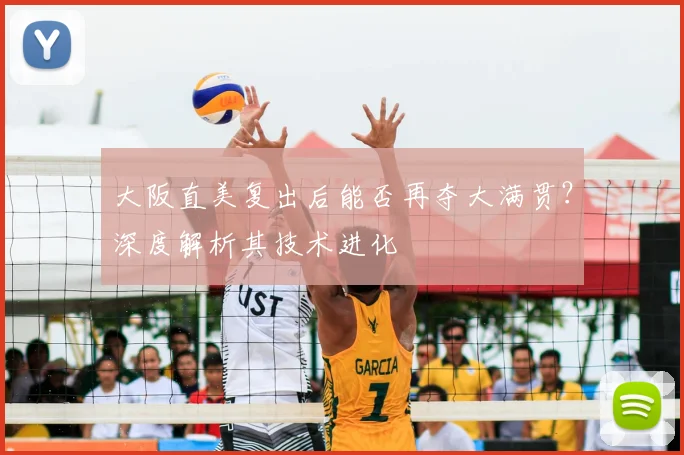 大阪直美复出后能否再夺大满贯？深度解析其技术进化