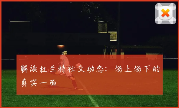 解读杜兰特社交动态:场上场下的真实一面